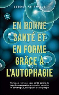 Produktbild: En bonne sant&eacute; et en forme gr&acirc;ce &agrave; l'autophagie: Comment renforcer votre sant&eacute;, perdre de la graisse corporelle, pr&eacute;venir les maladies et para&icirc;tre plu