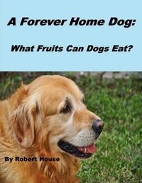 Produktbild: A Forever Home Dog:What Fruits Can Dogs Eat?