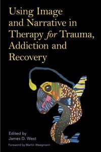 Produktbild: Using Image and Narrative in Therapy for Trauma, Addiction and Recovery