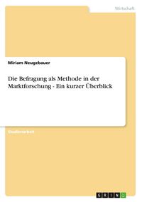Produktbild: Die Befragung als Methode in der Marktforschung - Ein kurzer &Uuml;berblick