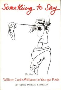 Bild vom Artikel Something to Say: W.C. Williams on Younger Poets vom Autor William Carlos Williams