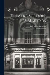 Produktbild: Theatre Su&eacute;dois, Les Martyrs: Trag&eacute;die Chr&eacute;tienne...