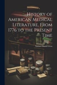 Produktbild: History of American Medical Literature, From 1776 to the Present Time
