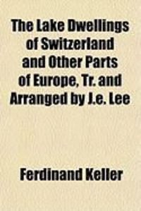 Produktbild: The Lake Dwellings of Switzerland and Other Parts of Europe, Tr. and Arranged by J.E. Lee