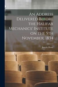Produktbild: An Address Delivered Before the Halifax Mechanics' Institute on the 5th November, 1834 [microform]
