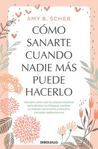 Produktbild: C&oacute;mo Sanarte Cuando Nadie M&aacute;s Puede Hacerlo. Descubre C&oacute;mo Usar La Curaci&oacute;n Intuitiva / How to Heal Yourself When No One Else Can