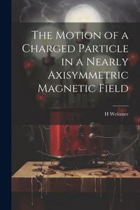 Produktbild: The Motion of a Charged Particle in a Nearly Axisymmetric Magnetic Field