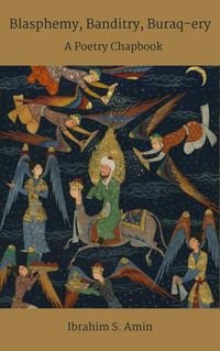 Produktbild: Blasphemy, Banditry, Buraq-ery: A Poetry Chapbook