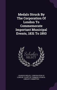 Produktbild: Medals Struck By The Corporation Of London To Commemorate Important Municipal Events, 1831 To 1893