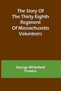 Produktbild: The story of the Thirty Eighth regiment of Massachusetts volunteers