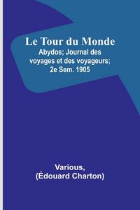 Produktbild: Le Tour du Monde; Abydos; Journal des voyages et des voyageurs; 2e Sem. 1905