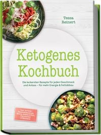 Produktbild: Ketogenes Kochbuch: Die leckersten Rezepte f&uuml;r jeden Geschmack und Anlass &ndash; f&uuml;r mehr Energie & Fettabbau &ndash; inkl. 30-Tage-Ern&auml;hrungsplan, Brote, So&szlig;en & Dips, Fingerfood & Desserts