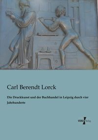 Produktbild: Die Druckkunst und der Buchhandel in Leipzig durch vier Jahrhunderte