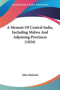 Produktbild: A Memoir Of Central India, Including Malwa And Adjoining Provinces (1824)