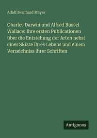 Produktbild: Charles Darwin und Alfred Russel Wallace: Ihre ersten Publicationen &uuml;ber die Ent
