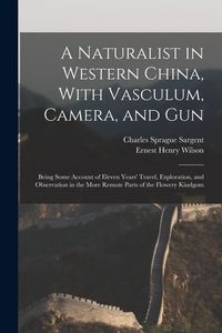 Produktbild: A Naturalist in Western China, With Vasculum, Camera, and Gun: Being Some Account of Eleven Years' Travel, Exploration, and Observation in the More Re