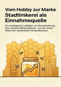 Produktbild: Vom Hobby zur Marke: Stadtimkerei als Einnahmequelle