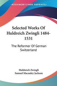 Produktbild: Selected Works Of Huldreich Zwingli 1484-1531