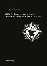 Bild vom Artikel »Fällt der Bauer, stürzt der Staat.« Deutschnationale Agrarpolitik 1928–1933 vom Autor Andreas Müller