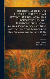 Produktbild: The Journal of Jacob Fowler / Narrating an Adventure From Arkansas Through the Indian / Territory, Oklahoma, Kansas, Colorado, and New Mexico, to / th