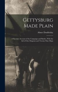Produktbild: Gettysburg Made Plain: A Succinct Account of the Campaign and Battles, With the Aid of One Diagram and Twenty-Nine Maps