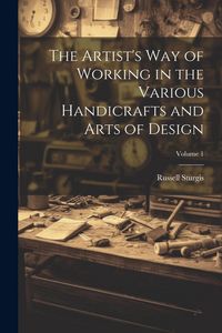 Produktbild: The Artist's Way of Working in the Various Handicrafts and Arts of Design; Volume 1