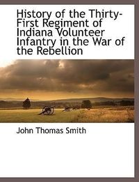 Produktbild: History of the Thirty-First Regiment of Indiana Volunteer Infantry in the War of the Rebellion