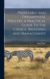 Produktbild: Profitable and Ornamental Poultry A Practical Guide To The Choice, Breeding, and Management