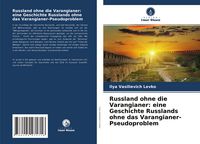Produktbild: Russland ohne die Varangianer: eine Geschichte Russlands ohne das Varangianer-Pseudoproblem