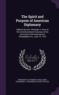 Produktbild: The Spirit and Purpose of American Diplomacy: Address by Hon. Philander C. Knox at the Commencement Exercises of the University of Pennsylvania at Phi