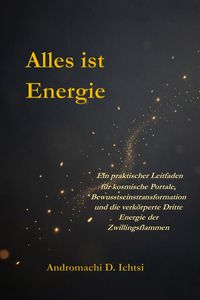 Produktbild: Alles ist Energie: Ein praktischer Leitfaden f&uuml;r kosmische Portale, Bewusstseinstransformation und die verk&ouml;rperte Dritte Energie der Zwillingsflammen