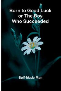 Produktbild: Born To Good Luck; Or The Boy Who Succeeded.
