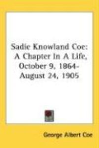 Produktbild: Sadie Knowland Coe: A Chapter in a Life, October 9, 1864-August 24, 1905