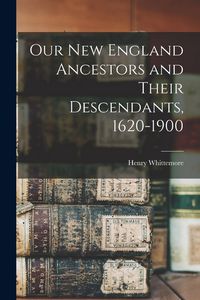 Produktbild: Our New England Ancestors and Their Descendants, 1620-1900