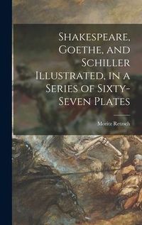 Produktbild: Shakespeare, Goethe, and Schiller Illustrated, in a Series of Sixty-seven Plates