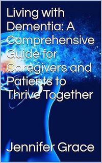 Produktbild: Living with Dementia: A Comprehensive Guide for Caregivers and Patients to Thrive Together