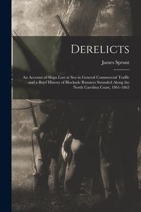 Produktbild: Derelicts: An Account of Ships Lost at Sea in General Commercial Traffic and a Brief History of Blockade Runners Stranded Along t