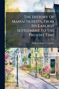 Produktbild: The History Of Massachusetts, From Its Earliest Settlement To The Present Time