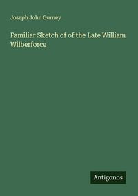 Produktbild: Familiar Sketch of of the Late William Wilberforce