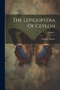 Produktbild: The Lepidoptera Of Ceylon; Volume 1