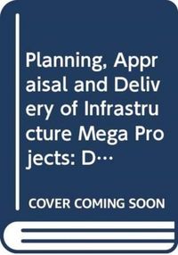 Produktbild: Planning, Appraisal and Delivery of Infrastructure Mega Projects 1: Decision-making Beyond the Iron Triangle