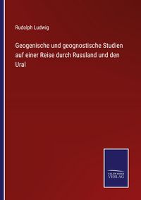 Produktbild: Geogenische und geognostische Studien auf einer Reise durch Russland und den Ural