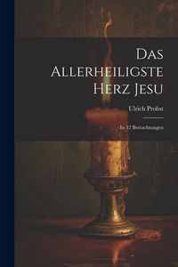 Produktbild: Das Allerheiligste Herz Jesu: In 12 Betrachtungen