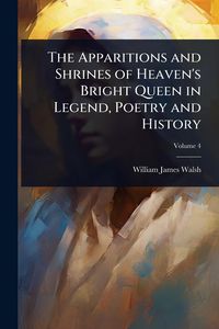 Produktbild: The Apparitions and Shrines of Heaven's Bright Queen in Legend, Poetry and History
