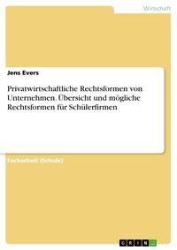 Produktbild: Privatwirtschaftliche Rechtsformen von Unternehmen. &Uuml;bersicht und m&ouml;gliche Rechtsformen f&uuml;r Sch&uuml;lerfirmen