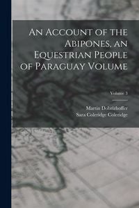 Produktbild: An Account of the Abipones, an Equestrian People of Paraguay Volume; Volume 3