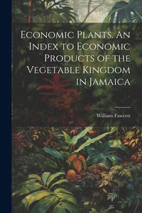 Produktbild: Economic Plants. An Index to Economic Products of the Vegetable Kingdom in Jamaica
