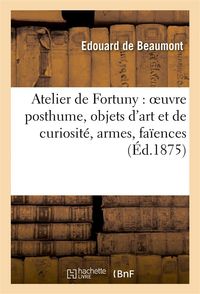 Produktbild: Atelier de Fortuny: Oeuvre Posthume, Objets d'Art Et de Curiosit&eacute;, Armes, Fa&iuml;ences