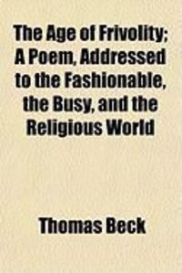 Produktbild: The Age of Frivolity; A Poem, Addressed to the Fashionable, the Busy, and the Religious World