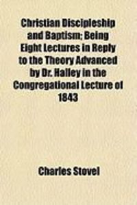 Produktbild: Christian Discipleship and Baptism; Being Eight Lectures in Reply to the Theory Advanced by Dr. Halley in the Congregational Lecture of 1843